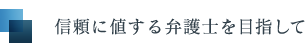 信頼に値する弁護士を目指して